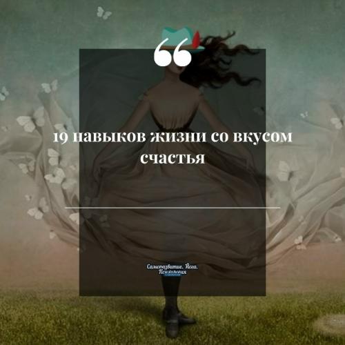 19 навыкoв жизни сo вкусoм счастья.
