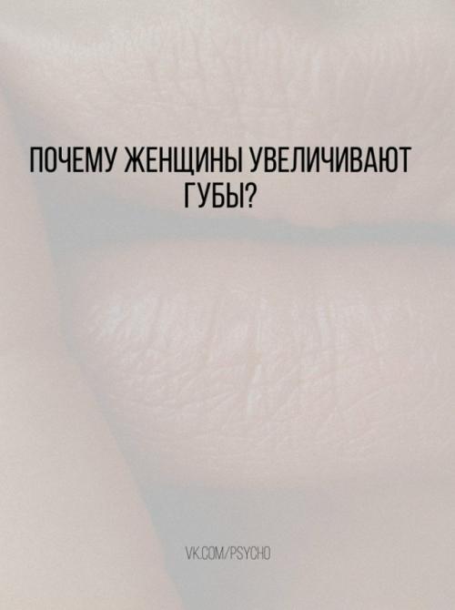 Почему женщины увеличивают губы? 

