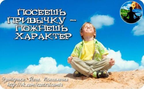 Посеешь привычку - пожнешь характер.